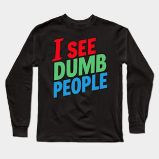 I See Dumb People Long Sleeve T-Shirt